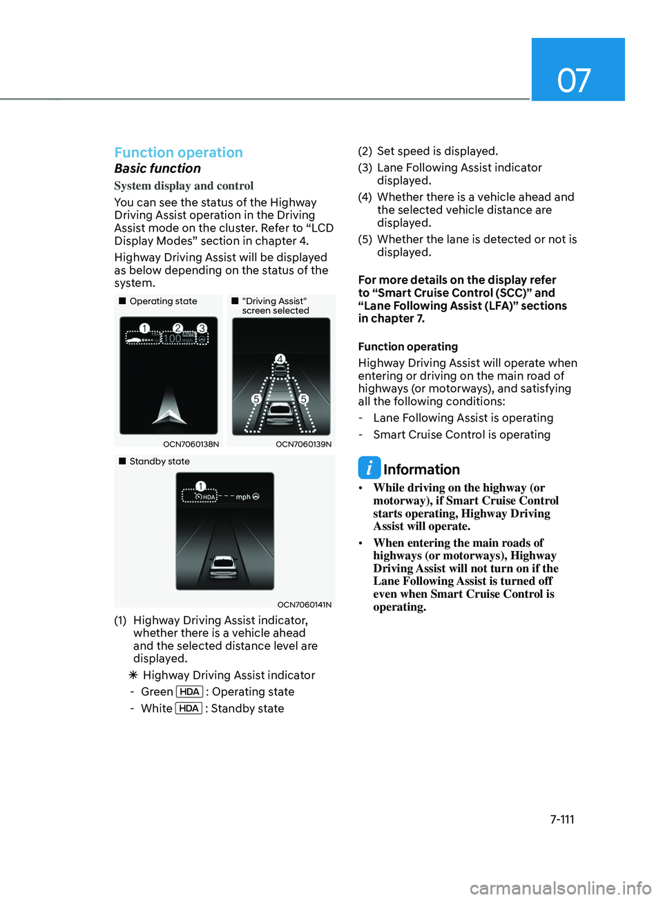 HYUNDAI ELANTRA SEL 2021  Owners Manual 07
7-111
Function operation
Basic function
System display and control
You can see the status of the Highway 
Driving Assist operation in the Driving 
Assist mode on the cluster. Refer to “LCD 
Displ