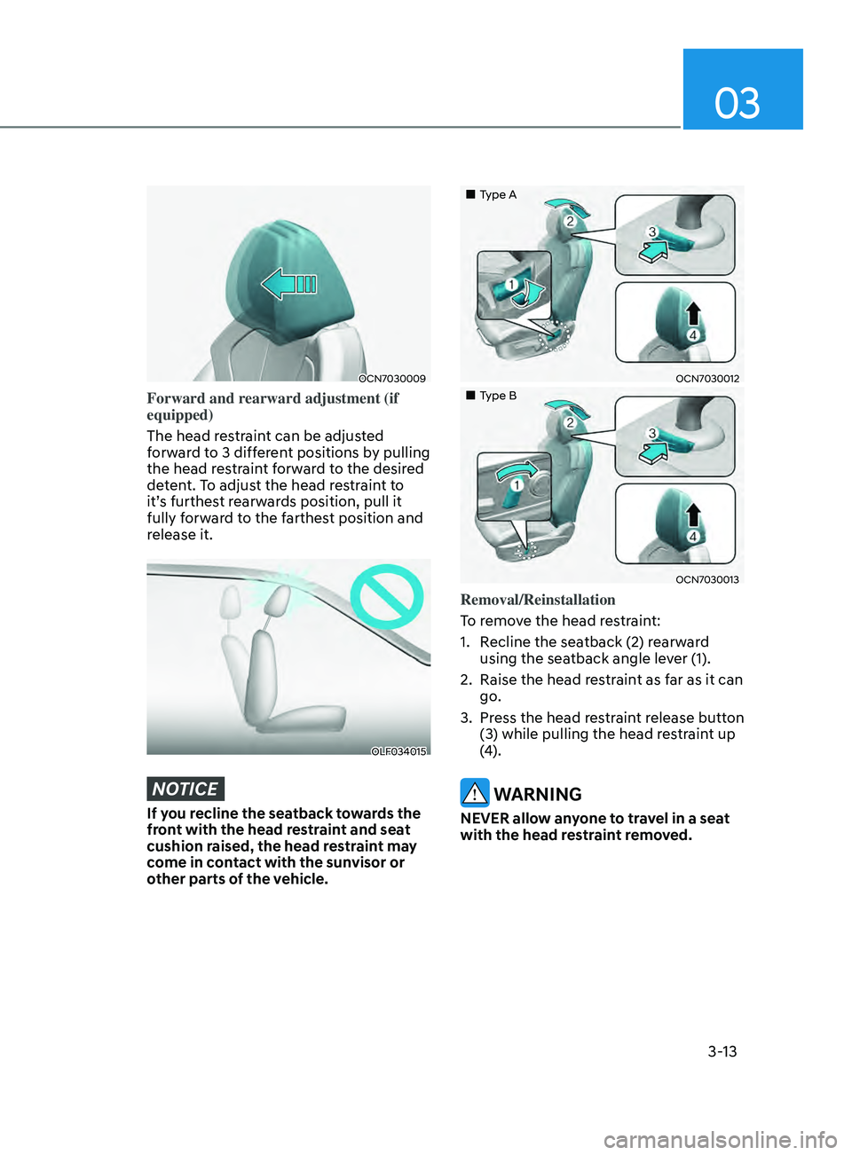 HYUNDAI ELANTRA SEL 2021  Owners Manual 03
3-13
OCN7030009
Forward and rearward adjustment (if 
equipped)
The head restraint can be adjusted 
forward to 3 different positions by pulling 
the head restraint forward to the desired 
detent. To