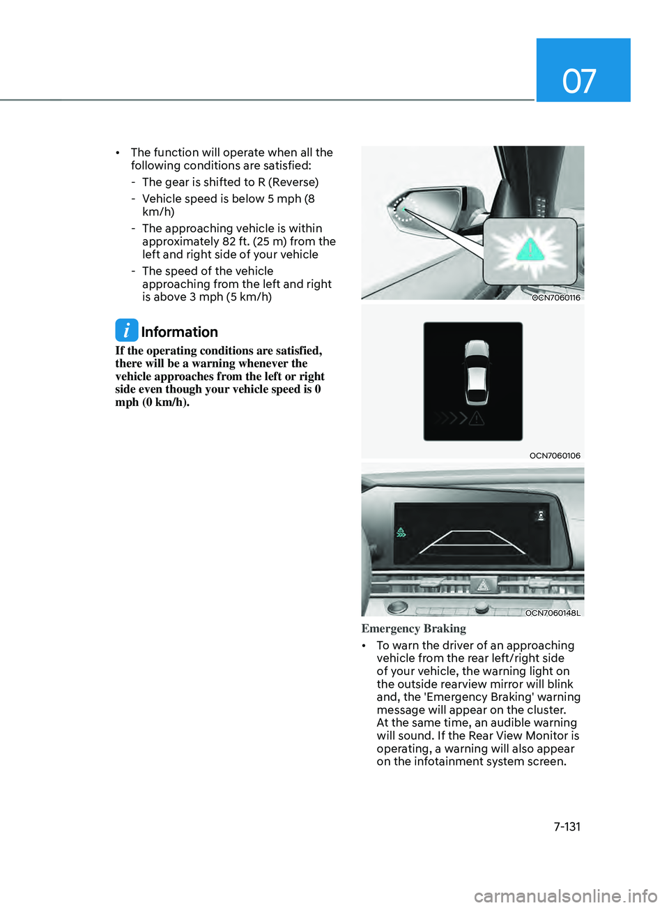 HYUNDAI ELANTRA SEL 2021  Owners Manual 07
7-131
•	The function will operate when all the 
following conditions are satisfied:
 - The gear is shifted t

o R (Reverse)
 - Vehicle speed is belo

w 5 mph (8 
km/h)
 - The approaching v

ehicl