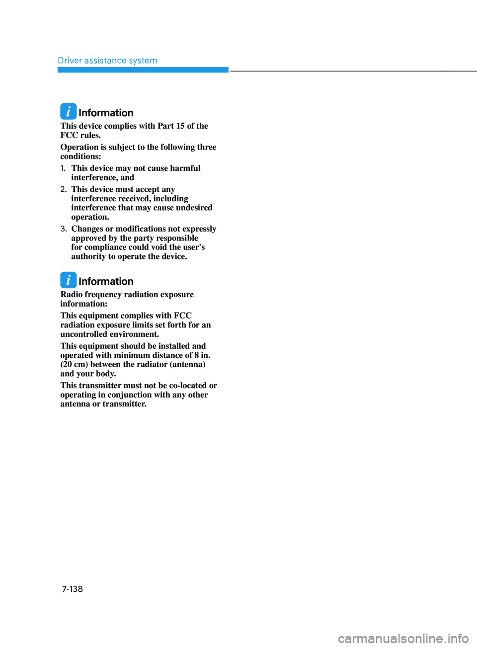HYUNDAI ELANTRA SEL 2021  Owners Manual Driver assistance system
7-138
 Information
This device complies with Part 15 of the 
FCC rules. 
Operation is subject to the following three 
conditions: 
1.
 This device may not cause harmful 
inter