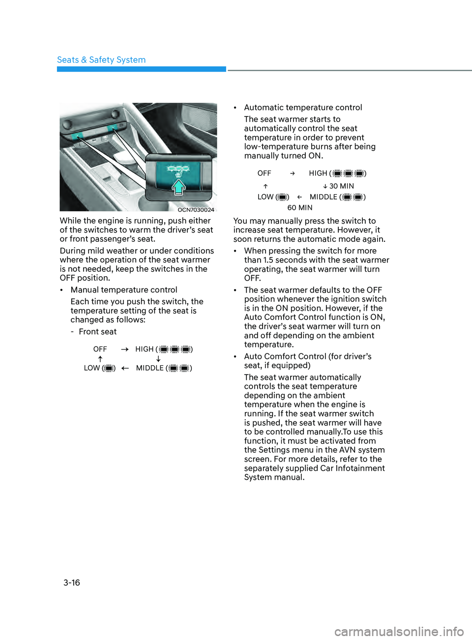 HYUNDAI ELANTRA SEL 2021  Owners Manual 3-16
OCN7030024
While the engine is running, push either 
of the switches to warm the driver’s seat 
or front passenger’s seat.
During mild weather or under conditions 
where the operation of the 
