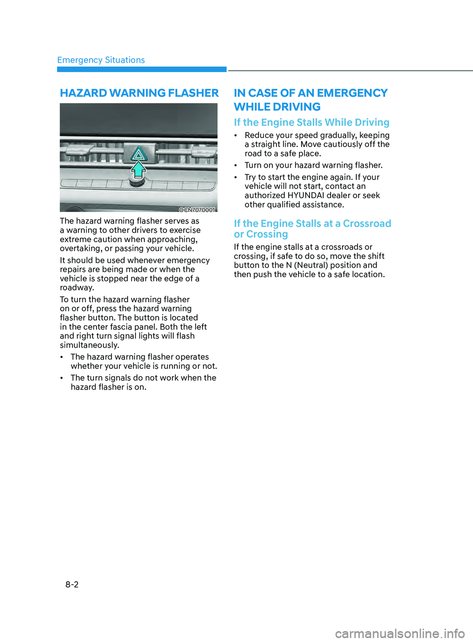 HYUNDAI ELANTRA SEL 2021  Owners Manual Emergency Situations
8-2
If the Engine Stalls While Driving
•	Reduce your speed gradually, keeping 
a straight line. Move cautiously off the 
road to a safe place.
•	 Turn on your hazard warning f