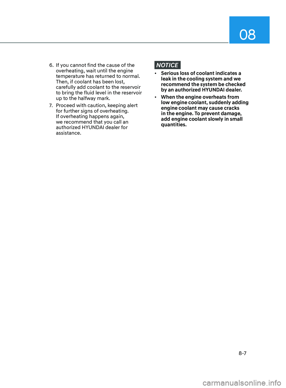 HYUNDAI ELANTRA SEL 2021  Owners Manual 08
8 -7
6. If you cannot find the cause of the 
overheating, wait until the engine 
temperature has returned to normal. 
Then, if coolant has been lost, 
carefully add coolant to the reservoir 
to bri