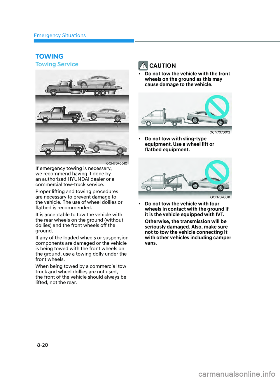 HYUNDAI ELANTRA SEL 2021  Owners Manual Emergency Situations
8-20
toWIng
Towing Service
OCN7070010If emergency towing is necessary, 
we recommend having it done by 
an authorized HYUNDAI dealer or a 
commercial tow-truck service. 
Proper li