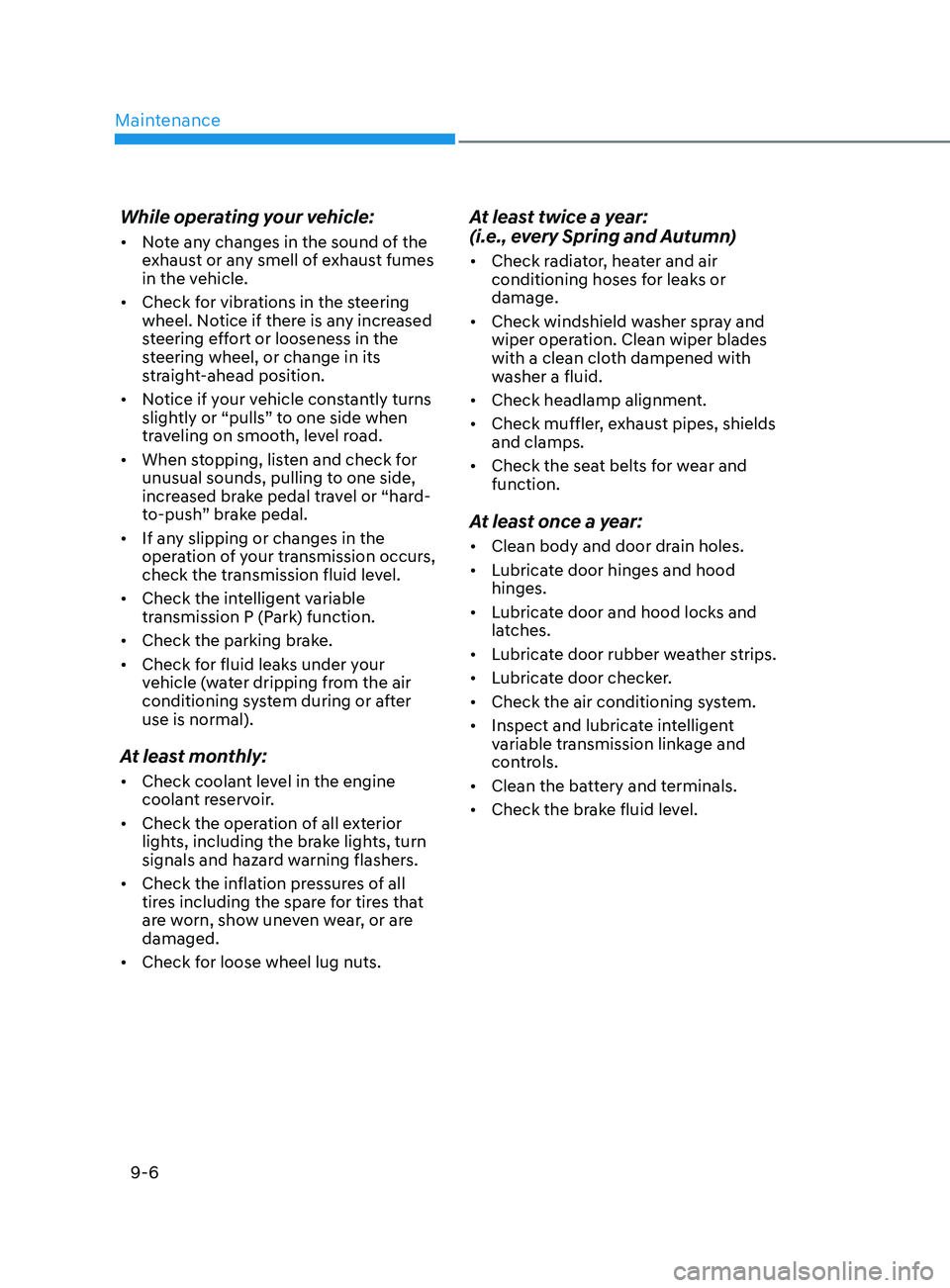 HYUNDAI ELANTRA SEL 2021  Owners Manual Maintenance
9-6
While operating your vehicle:
•	Note any changes in the sound of the 
exhaust or any smell of exhaust fumes 
in the vehicle.
•	 Check for vibrations in the steering 
wheel. Notice 
