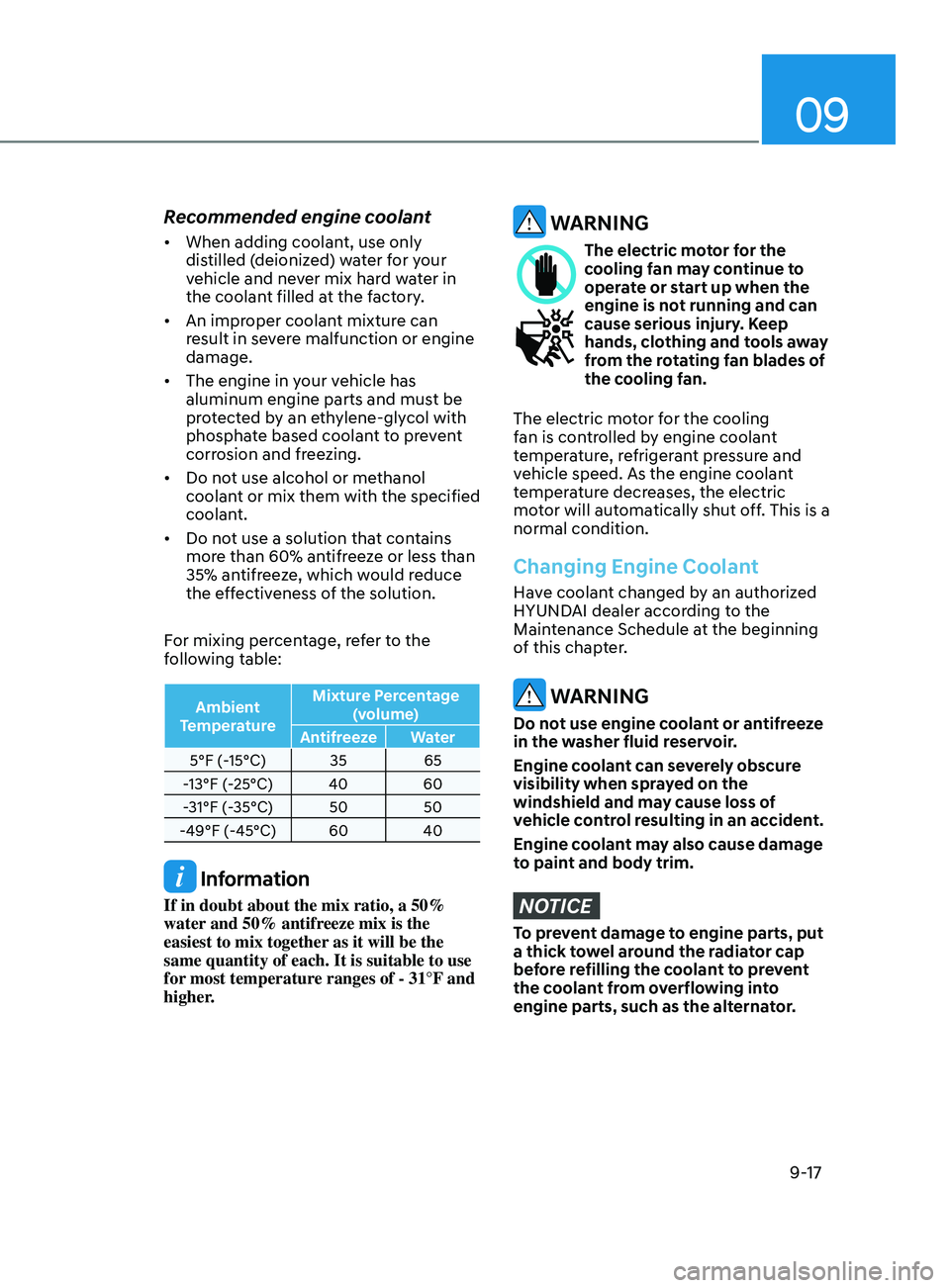 HYUNDAI ELANTRA SEL 2021  Owners Manual 09
9-17
Recommended engine coolant
•	When adding coolant, use only 
distilled (deionized) water for your 
vehicle and never mix hard water in 
the coolant filled at the factory.
•	 An improper coo