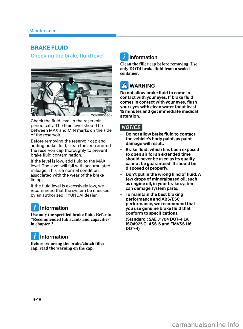 HYUNDAI ELANTRA SEL 2021  Owners Manual Maintenance
9-18
Checking the brake fluid level
OCN7080006
Check the fluid level in the reservoir 
periodically. The fluid level should be 
between MAX and MIN marks on the side 
of the reservoir.
Bef
