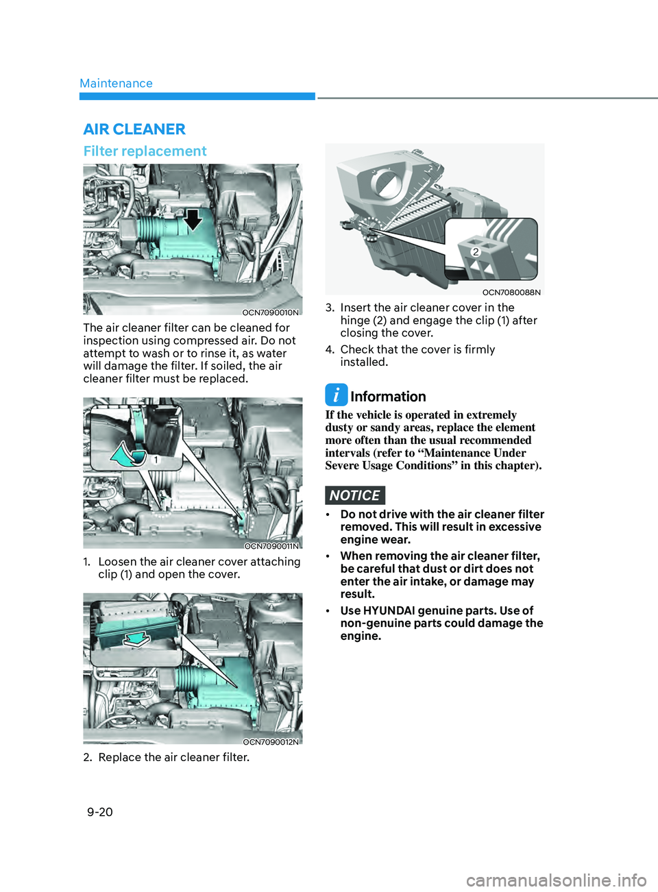 HYUNDAI ELANTRA SEL 2021  Owners Manual Maintenance
9-20
Filter replacement
OCN7090010N
The air cleaner filter can be cleaned for 
inspection using compressed air. Do not 
attempt to wash or to rinse it, as water 
will damage the filter. If