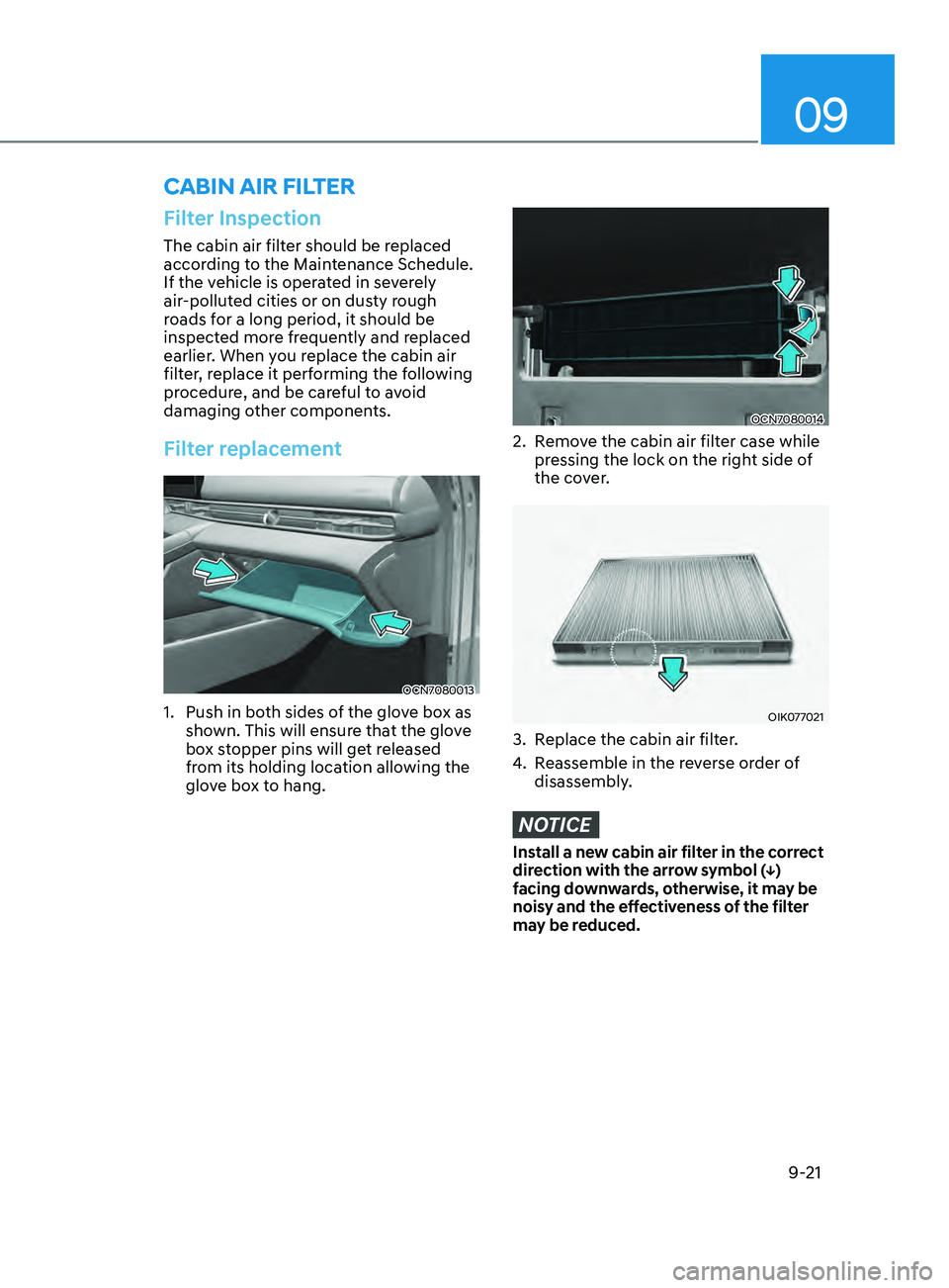 HYUNDAI ELANTRA SEL 2021  Owners Manual 09
9-21
Filter Inspection
The cabin air filter should be replaced 
according to the Maintenance Schedule. 
If the vehicle is operated in severely 
air-polluted cities or on dusty rough 
roads for a lo