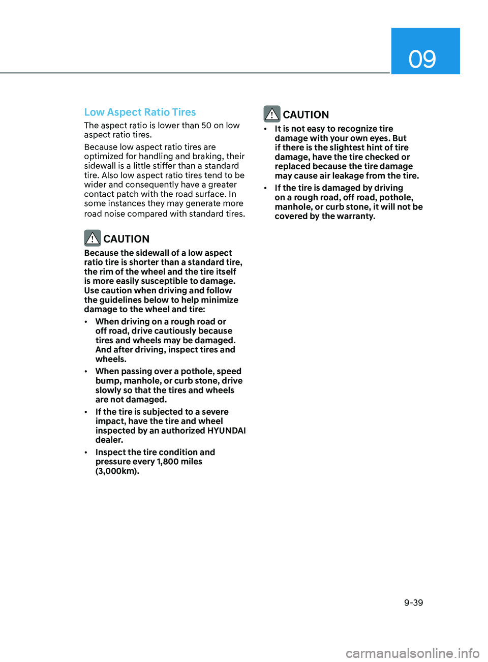 HYUNDAI ELANTRA SEL 2021  Owners Manual 09
9-39
 CAUTION
•	It is not easy to recognize tire 
damage with your own eyes. But 
if there is the slightest hint of tire 
damage, have the tire checked or 
replaced because the tire damage 
may c