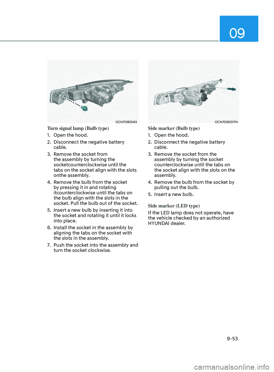 HYUNDAI ELANTRA SEL 2021  Owners Manual 09
9-53
OCN7080043
Turn signal lamp (Bulb type)
1.
 Open the hood.
2.
 Disconnect the negativ

e battery 
cable.
3.
 Remo

ve the socket from 
the assembly by turning the 
socketcounterclockwise until
