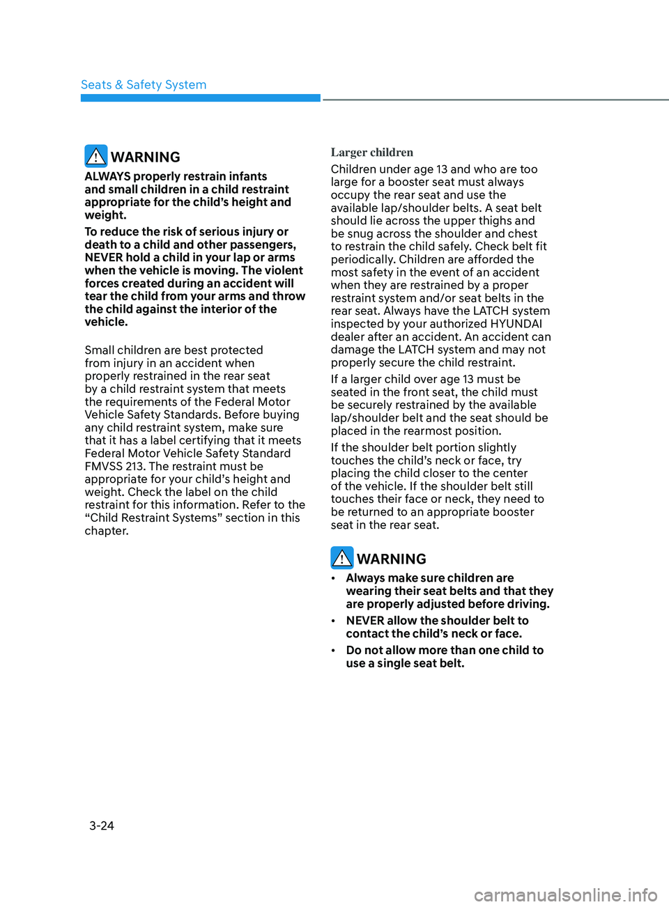 HYUNDAI ELANTRA SEL 2021  Owners Manual 3-24
 WARNING
ALWAYS properly restrain infants 
and small children in a child restraint 
appropriate for the child’s height and 
weight.
To reduce the risk of serious injury or 
death to a child and