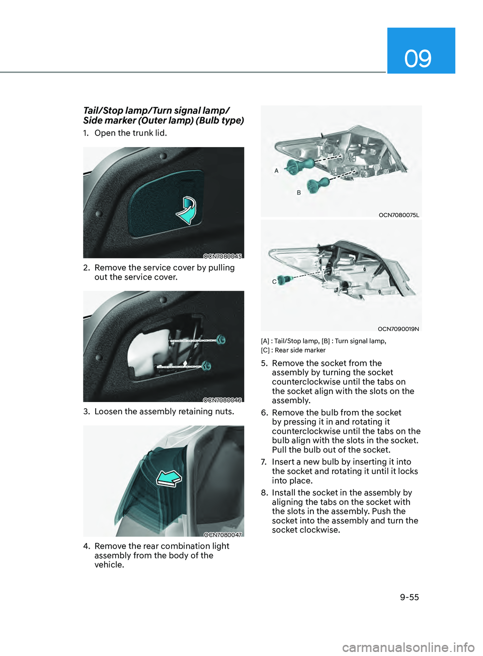 HYUNDAI ELANTRA SEL 2021  Owners Manual 09
9-55
Tail/Stop lamp/Turn signal lamp/
Side marker (Outer lamp) (Bulb type)
1. Open the trunk lid.
OCN7080045
2. Remove the service cover by pulling 
out the service cover.
OCN7080046
3. Loosen the 