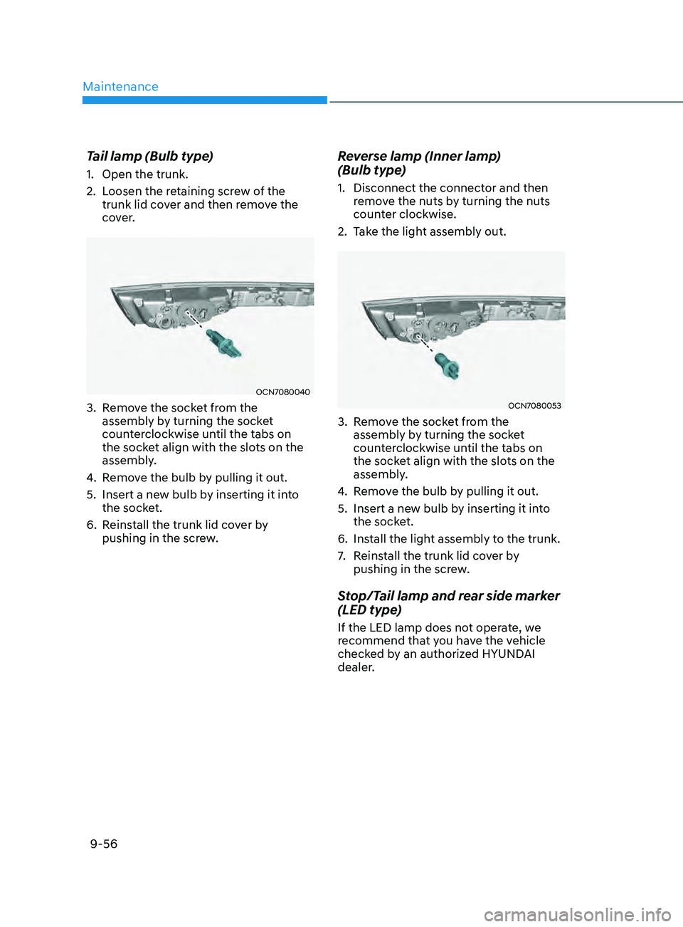 HYUNDAI ELANTRA SEL 2021  Owners Manual Maintenance
9-56
Tail lamp (Bulb type)
1. Open the trunk.
2.
 Loosen the r
 etaining screw of the 
trunk lid cover and then remove the 
cover.
OCN7080040
3. Remove the socket from the 
assembly b y tu