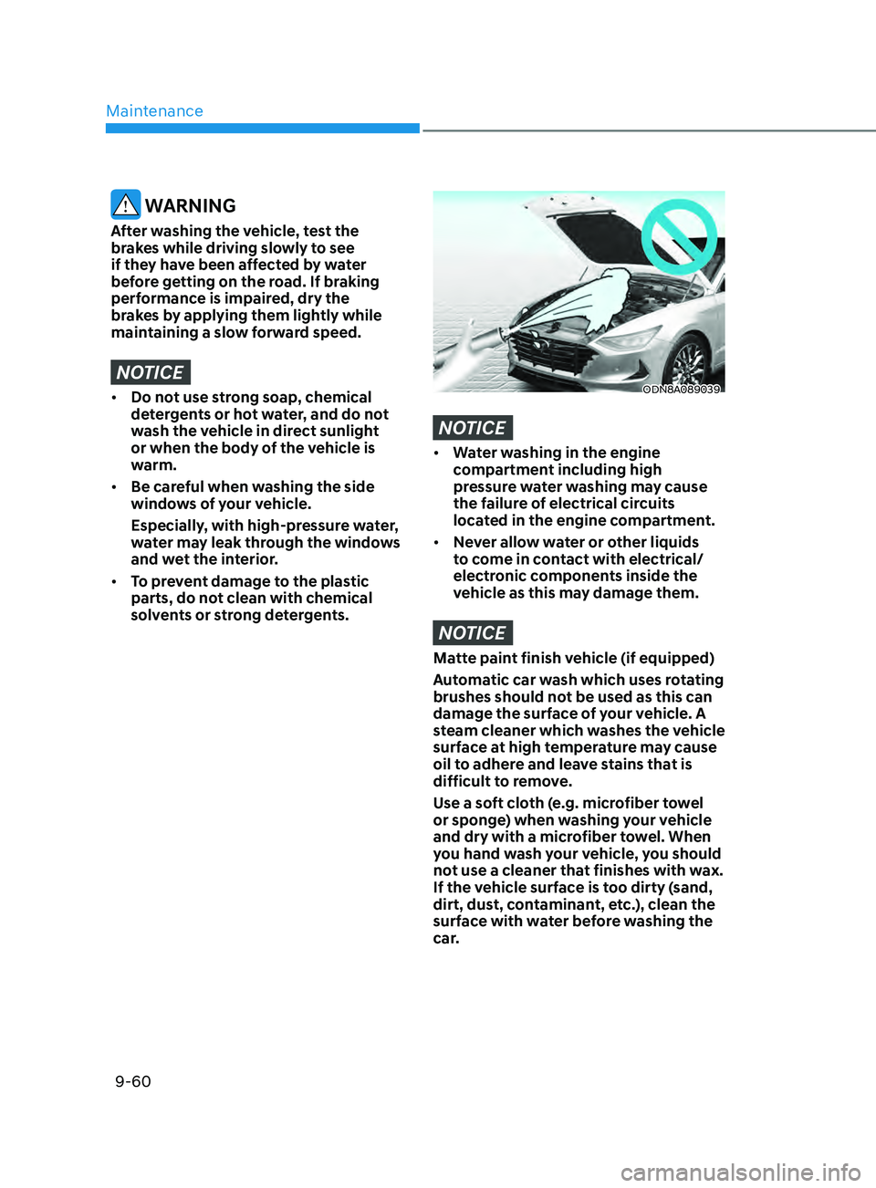 HYUNDAI ELANTRA SEL 2021  Owners Manual Maintenance
9-60
 WARNING
After washing the vehicle, test the 
brakes while driving slowly to see 
if they have been affected by water 
before getting on the road. If braking 
performance is impaired,