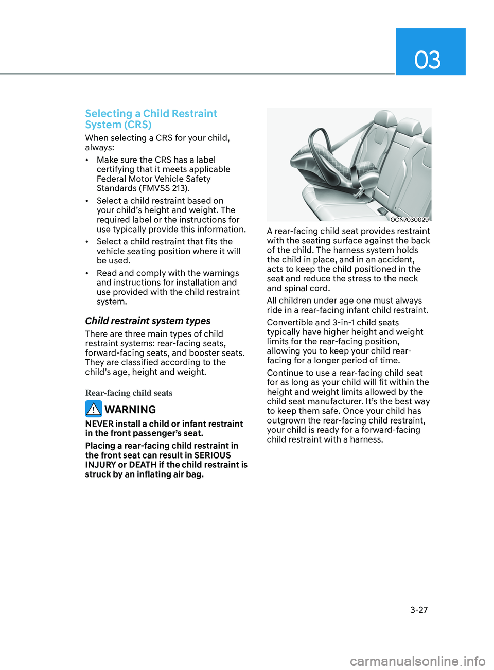 HYUNDAI ELANTRA SEL 2021  Owners Manual 03
3-27
Selecting a Child Restraint 
System (CRS)
When selecting a CRS for your child, 
always:
•	Make sure the CRS has a label 
certifying that it meets applicable 
Federal Motor Vehicle Safety 
St