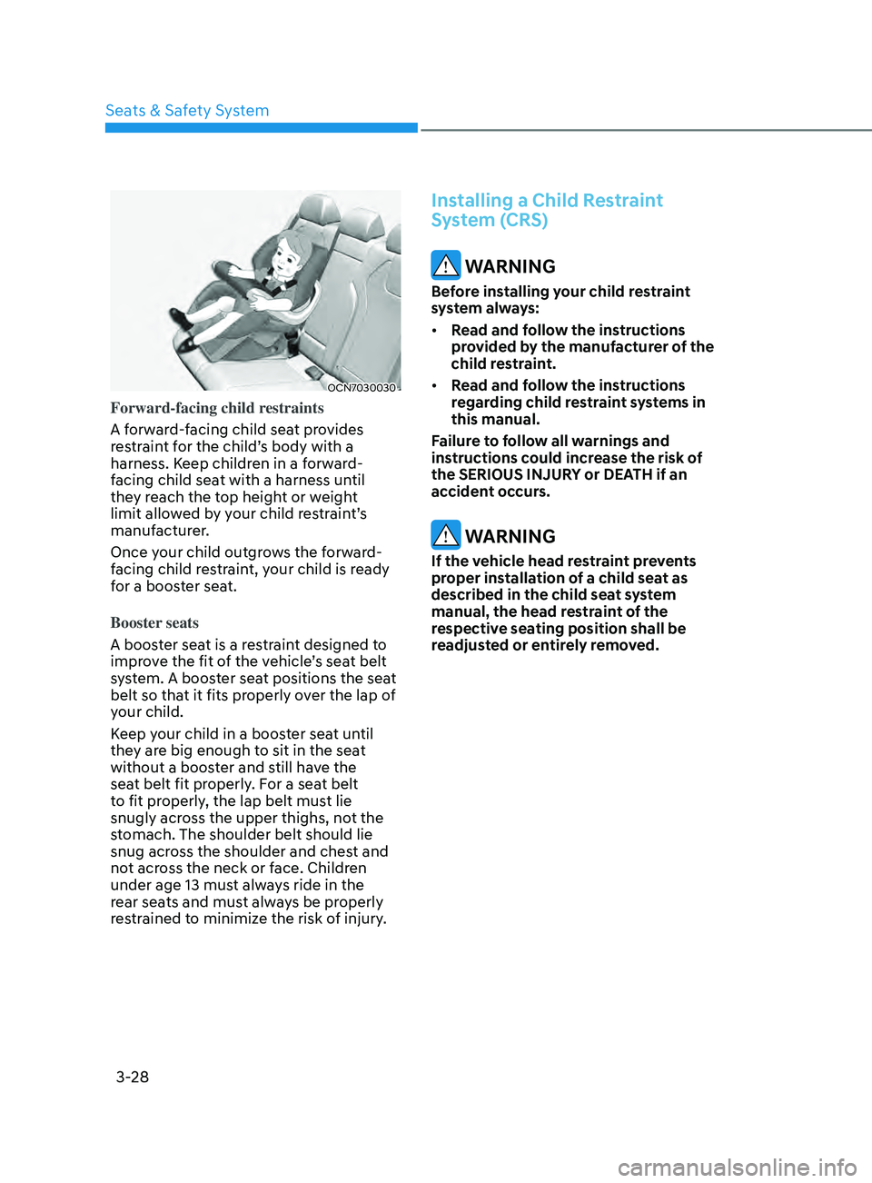 HYUNDAI ELANTRA SEL 2021  Owners Manual 3-28
OCN7030030
Forward-facing child restraints
A forward-facing child seat provides 
restraint for the child’s body with a 
harness. Keep children in a forward-
facing child seat with a harness unt