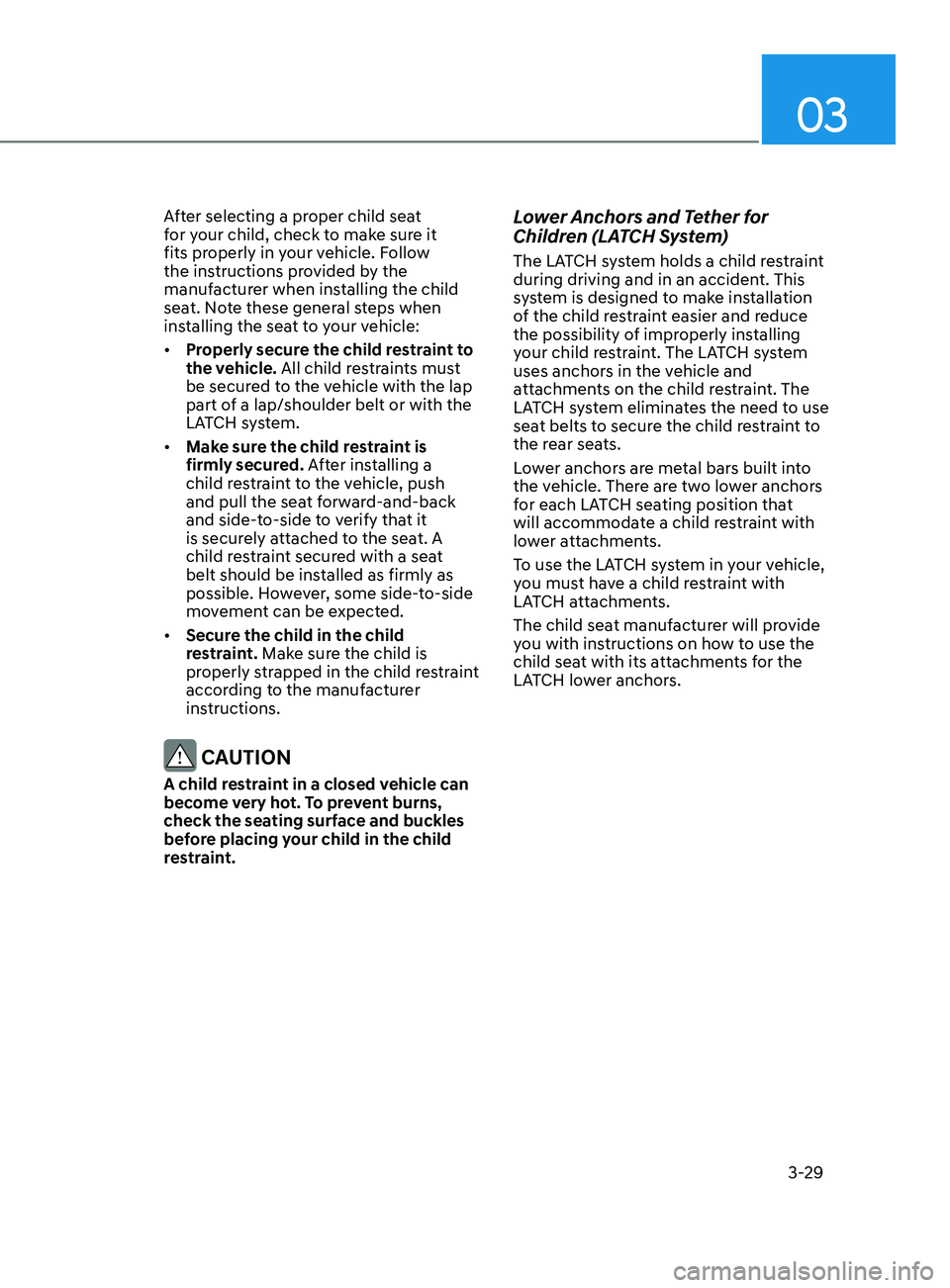 HYUNDAI ELANTRA SEL 2021  Owners Manual 03
3-29
After selecting a proper child seat 
for your child, check to make sure it 
fits properly in your vehicle. Follow 
the instructions provided by the 
manufacturer when installing the child 
sea