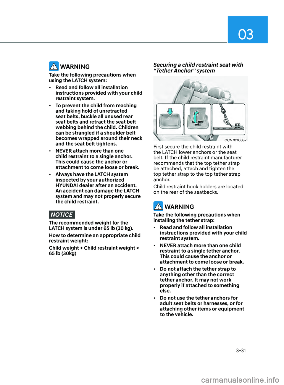 HYUNDAI ELANTRA SEL 2021  Owners Manual 03
3-31
 WARNING
Take the following precautions when 
using the LATCH system:
•	Read and follow all installation 
instructions provided with your child 
restraint system.
•	 To prevent the child f