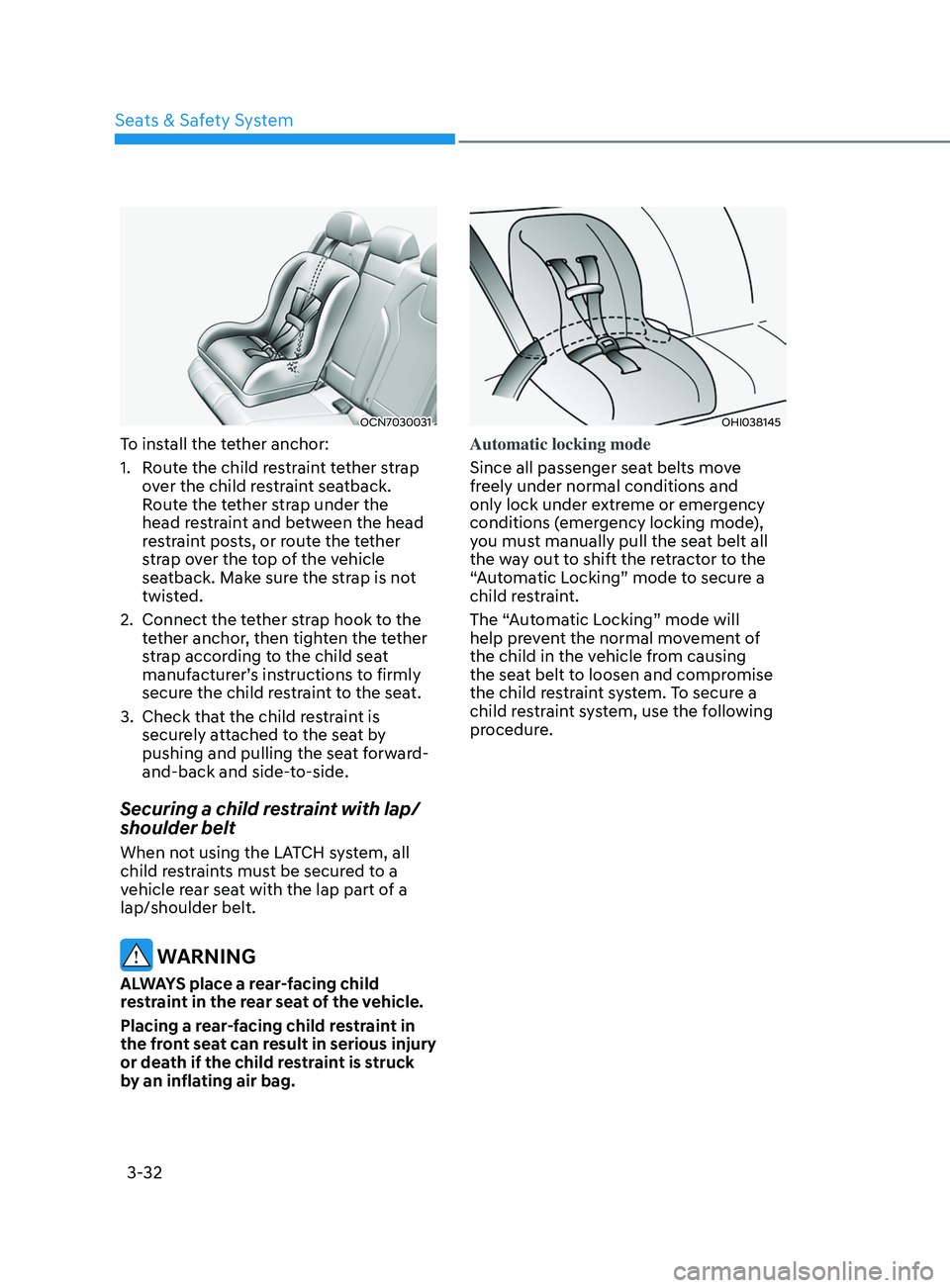 HYUNDAI ELANTRA SEL 2021  Owners Manual 3-32
OCN7030031
To install the tether anchor:
1.
 Rout
e the child restraint tether strap 
over the child restraint seatback. 
Route the tether strap under the 
head restraint and between the head 
re