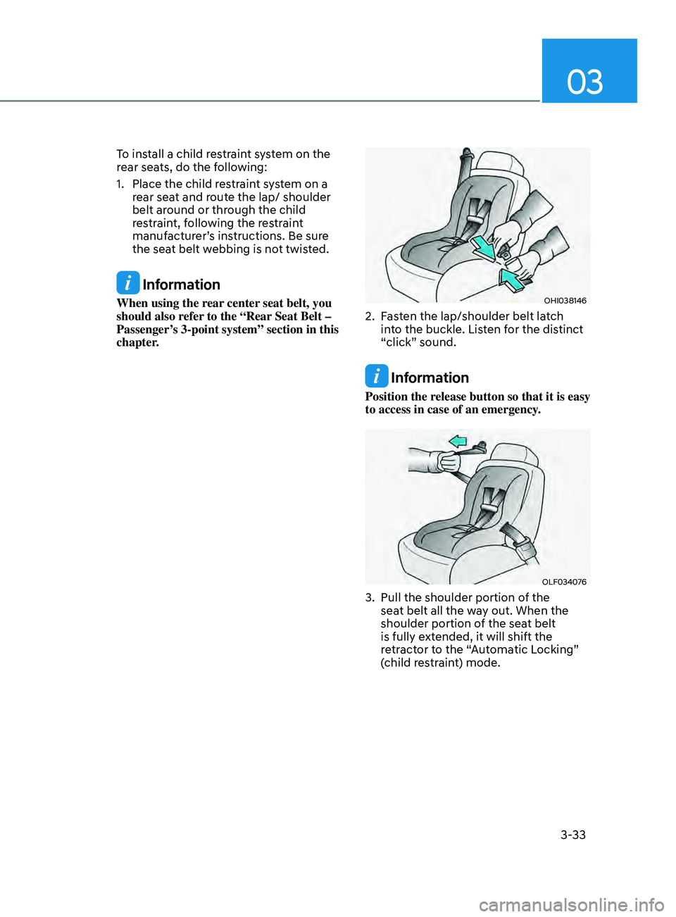 HYUNDAI ELANTRA SEL 2021  Owners Manual 03
3-33
To install a child restraint system on the 
rear seats, do the following:
1.
 Place the child res
traint system on a 
rear seat and route the lap/ shoulder 
belt around or through the child  
