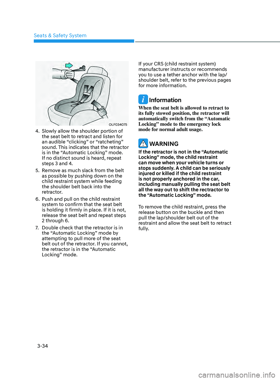 HYUNDAI ELANTRA SEL 2021  Owners Manual 3-34
OLF034075
4. Slowly allow the shoulder portion of 
the seat belt to retract and listen for 
an audible “clicking” or “ratcheting” 
sound. This indicates that the retractor 
is in the “A
