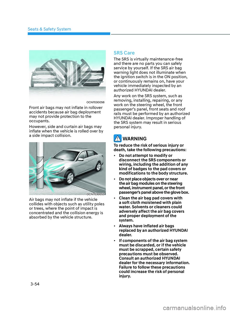 HYUNDAI ELANTRA SEL 2021  Owners Manual 3-54
OCN7030056
Front air bags may not inflate in rollover 
accidents because air bag deployment 
may not provide protection to the 
occupants.
However, side and curtain air bags may 
inflate when the