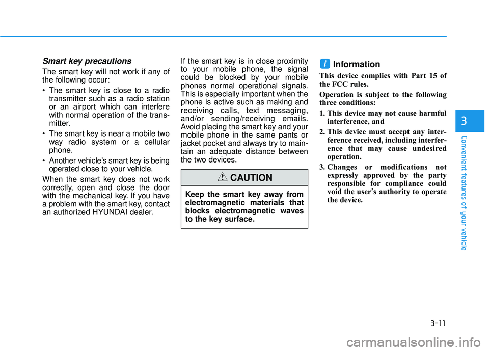 HYUNDAI ELANTRA SE 2017 Owners Manual 3-11
Convenient features of your vehicle
3
Smart key precautions
The smart key will not work if any of
the following occur:
The smart key is close to a radiotransmitter such as a radio station
or an HYUNDAI ELANTRA SE 2017 Owners Manual 3-11
Convenient features of your vehicle
3
Smart key precautions
The smart key will not work if any of
the following occur:
The smart key is close to a radiotransmitter such as a radio station
or an