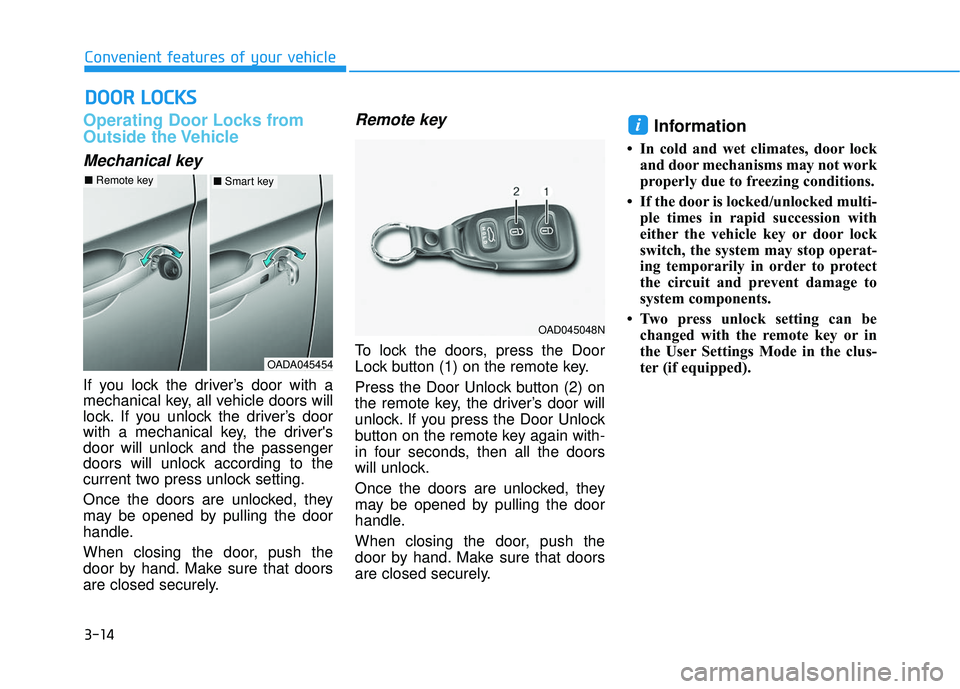 HYUNDAI ELANTRA SE 2017 Owners Manual 3-14
Convenient features of your vehicle
Operating Door Locks from
Outside the Vehicle
Mechanical key
If you lock the driver’s door with a
mechanical key, all vehicle doors will
lock. If you unlock HYUNDAI ELANTRA SE 2017 Owners Manual 3-14
Convenient features of your vehicle
Operating Door Locks from
Outside the Vehicle
Mechanical key
If you lock the driver’s door with a
mechanical key, all vehicle doors will
lock. If you unlock