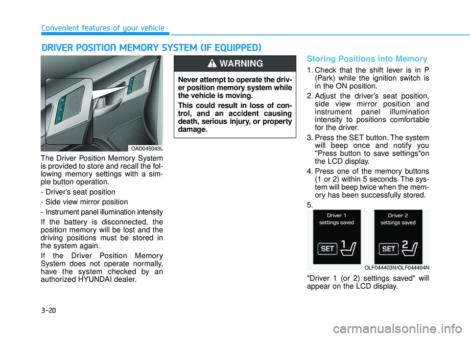HYUNDAI ELANTRA SE 2017 Owners Manual 3-20
Convenient features of your vehicle
The Driver Position Memory System
is provided to store and recall the fol-
lowing memory settings with a sim-
ple button operation.
- Driver’s seat position
HYUNDAI ELANTRA SE 2017 Owners Manual 3-20
Convenient features of your vehicle
The Driver Position Memory System
is provided to store and recall the fol-
lowing memory settings with a sim-
ple button operation.
- Driver’s seat position
