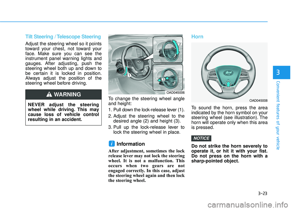 HYUNDAI ELANTRA SE 2017 Owners Manual 3-23
Convenient features of your vehicle
3
Tilt Steering / Telescope Steering
Adjust the steering wheel so it points
toward your chest, not toward your
face. Make sure you can see the
instrument panel HYUNDAI ELANTRA SE 2017 Owners Manual 3-23
Convenient features of your vehicle
3
Tilt Steering / Telescope Steering
Adjust the steering wheel so it points
toward your chest, not toward your
face. Make sure you can see the
instrument panel