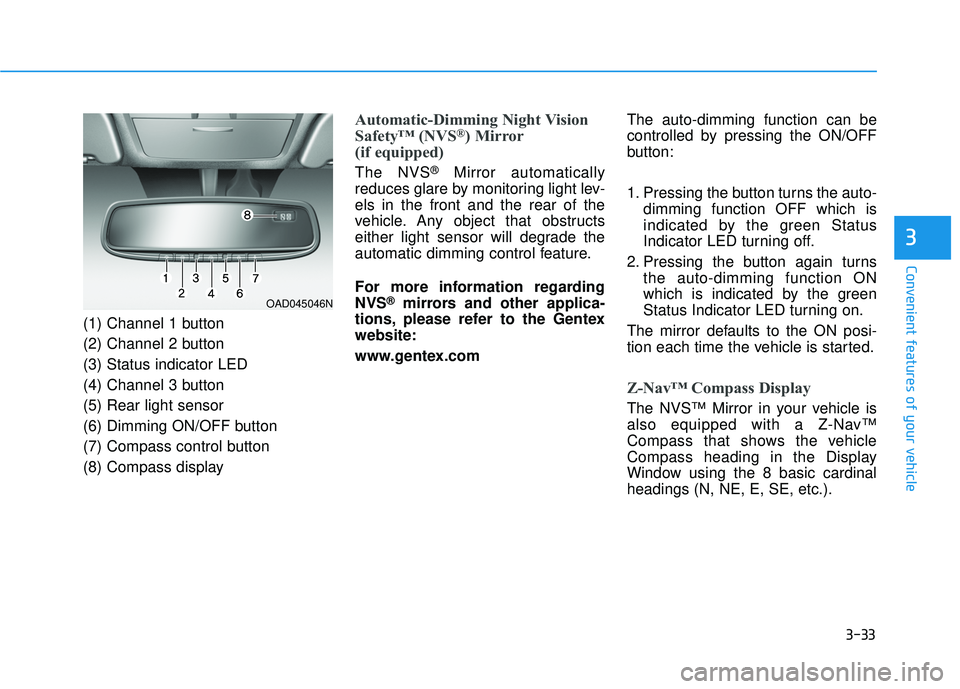 HYUNDAI ELANTRA SE 2017 Owners Manual 3-33
Convenient features of your vehicle
3
(1) Channel 1 button
(2) Channel 2 button
(3) Status indicator LED
(4) Channel 3 button
(5) Rear light sensor
(6) Dimming ON/OFF button
(7) Compass control b HYUNDAI ELANTRA SE 2017 Owners Manual 3-33
Convenient features of your vehicle
3
(1) Channel 1 button
(2) Channel 2 button
(3) Status indicator LED
(4) Channel 3 button
(5) Rear light sensor
(6) Dimming ON/OFF button
(7) Compass control b