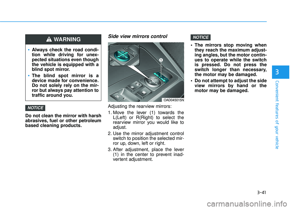 HYUNDAI ELANTRA SE 2017 Owners Manual 3-41
Convenient features of your vehicle
3
Do not clean the mirror with harsh
abrasives, fuel or other petroleum
based cleaning products.
Side view mirrors control
Adjusting the rearview mirrors:
1. M HYUNDAI ELANTRA SE 2017 Owners Manual 3-41
Convenient features of your vehicle
3
Do not clean the mirror with harsh
abrasives, fuel or other petroleum
based cleaning products.
Side view mirrors control
Adjusting the rearview mirrors:
1. M