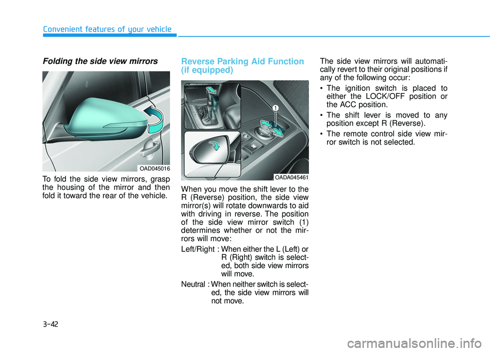 HYUNDAI ELANTRA SE 2017  Owners Manual 3-42
Convenient features of your vehicle
Folding the side view mirrors
To fold the side view mirrors, grasp
the housing of the mirror and then
fold it toward the rear of the vehicle.
Reverse Parking A