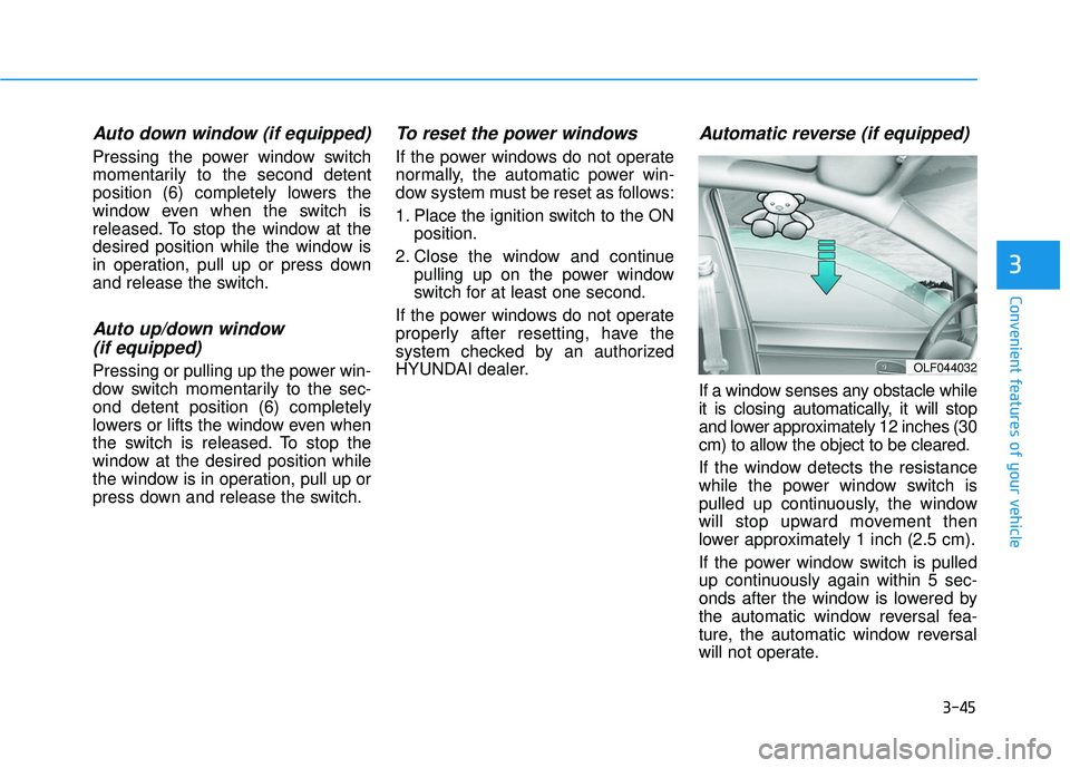 HYUNDAI ELANTRA SE 2017 Owners Manual 3-45
Convenient features of your vehicle
3
Auto down window (if equipped)
Pressing the power window switch
momentarily to the second detent
position (6) completely lowers the
window even when the swi HYUNDAI ELANTRA SE 2017 Owners Manual 3-45
Convenient features of your vehicle
3
Auto down window (if equipped)
Pressing the power window switch
momentarily to the second detent
position (6) completely lowers the
window even when the swi