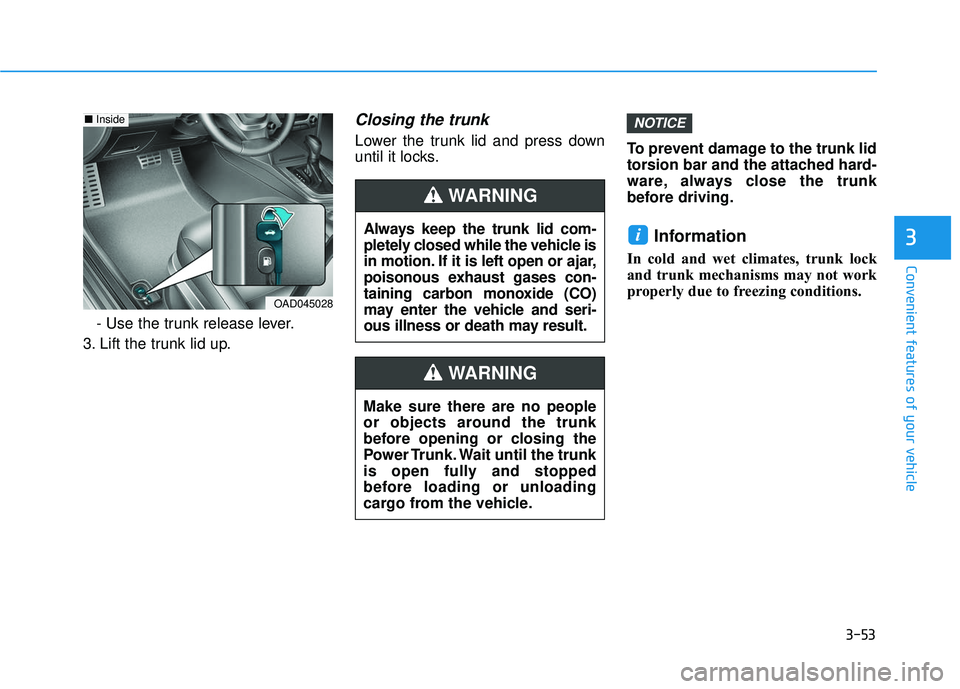 HYUNDAI ELANTRA SE 2017  Owners Manual 3-53
Convenient features of your vehicle
3
- Use the trunk release lever.
3. Lift the trunk lid up.
Closing the trunk
Lower the trunk lid and press down
until it locks. To prevent damage to the trunk 
