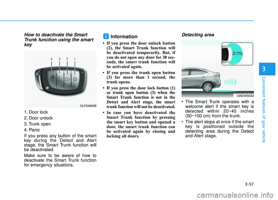 HYUNDAI ELANTRA SE 2017 Owners Manual 3-57
Convenient features of your vehicle
3
How to deactivate the SmartTrunk function using the smartkey
1. Door lock
2. Door unlock
3. Trunk open
4. Panic
If you press any button of the smart
key duri HYUNDAI ELANTRA SE 2017 Owners Manual 3-57
Convenient features of your vehicle
3
How to deactivate the SmartTrunk function using the smartkey
1. Door lock
2. Door unlock
3. Trunk open
4. Panic
If you press any button of the smart
key duri