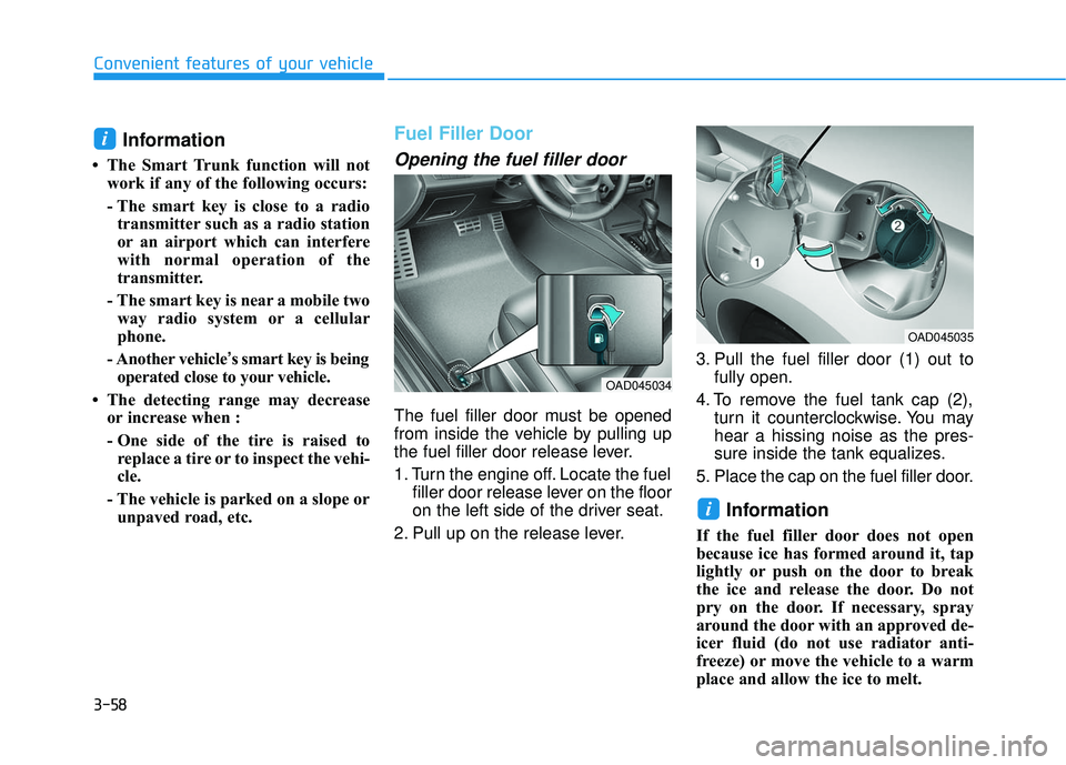 HYUNDAI ELANTRA SE 2017 Owners Manual 3-58
Convenient features of your vehicle
Information
• The Smart Trunk function will notwork if any of the following occurs:
- The smart key is close to a radiotransmitter such as a radio station
o HYUNDAI ELANTRA SE 2017 Owners Manual 3-58
Convenient features of your vehicle
Information
• The Smart Trunk function will notwork if any of the following occurs:
- The smart key is close to a radiotransmitter such as a radio station
o