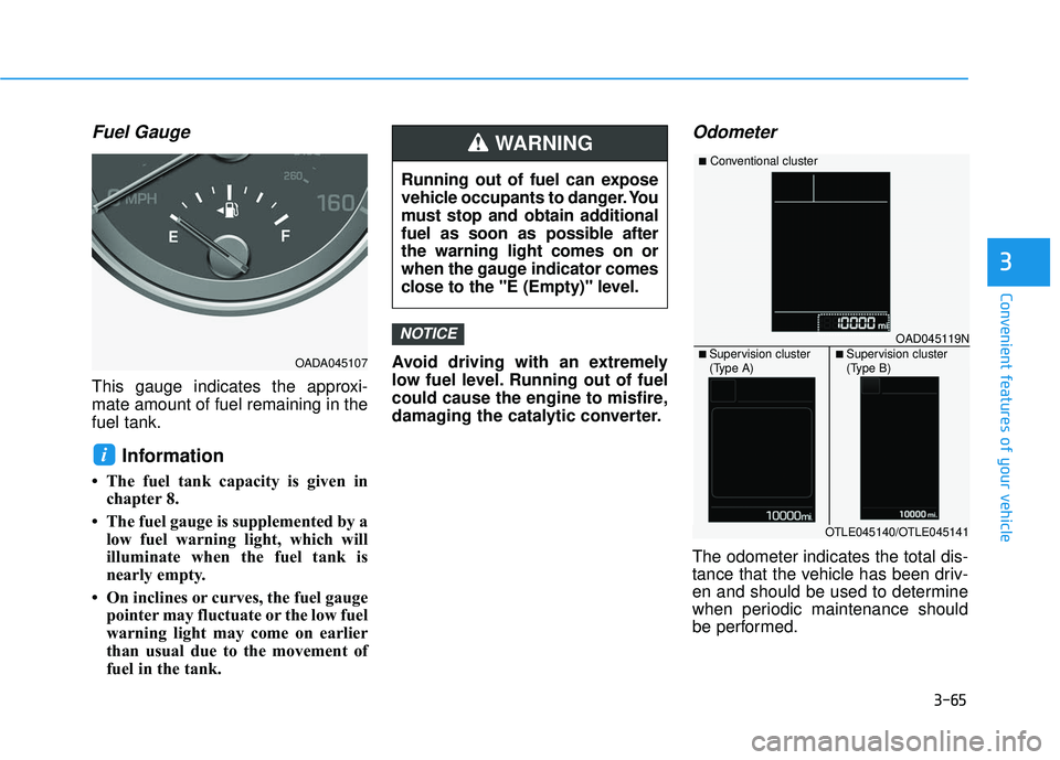 HYUNDAI ELANTRA SE 2017 Owners Manual 3-65
Convenient features of your vehicle
3
Fuel Gauge
This gauge indicates the approxi-
mate amount of fuel remaining in the
fuel tank.
Information
• The fuel tank capacity is given inchapter 8.
• HYUNDAI ELANTRA SE 2017 Owners Manual 3-65
Convenient features of your vehicle
3
Fuel Gauge
This gauge indicates the approxi-
mate amount of fuel remaining in the
fuel tank.
Information
• The fuel tank capacity is given inchapter 8.
•