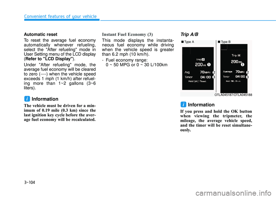 HYUNDAI ELANTRA SE 2017 Owners Manual 3-104
Automatic reset
To reset the average fuel economy
automatically whenever refueling,
select the "After refueling" mode in
User Setting menu of the LCD display
(Refer to "LCD Display" ).
Under "Af HYUNDAI ELANTRA SE 2017 Owners Manual 3-104
Automatic reset
To reset the average fuel economy
automatically whenever refueling,
select the "After refueling" mode in
User Setting menu of the LCD display
(Refer to "LCD Display" ).
Under "Af