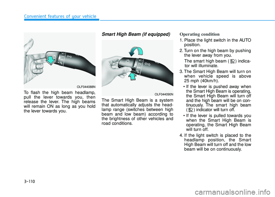 HYUNDAI ELANTRA SE 2017 Owners Manual 3-110
Convenient features of your vehicle
To flash the high beam headlamp,
pull the lever towards you, then
release the lever. The high beams
will remain ON as long as you hold
the lever towards you.
HYUNDAI ELANTRA SE 2017 Owners Manual 3-110
Convenient features of your vehicle
To flash the high beam headlamp,
pull the lever towards you, then
release the lever. The high beams
will remain ON as long as you hold
the lever towards you.