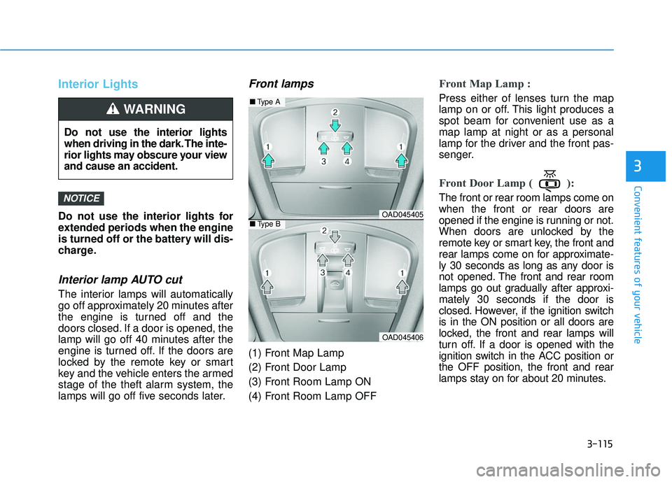 HYUNDAI ELANTRA SE 2017 Owners Manual 3-115
Convenient features of your vehicle
3
Interior Lights
Do not use the interior lights for
extended periods when the engine
is turned off or the battery will dis-
charge.
Interior lamp AUTO cut
Th HYUNDAI ELANTRA SE 2017 Owners Manual 3-115
Convenient features of your vehicle
3
Interior Lights
Do not use the interior lights for
extended periods when the engine
is turned off or the battery will dis-
charge.
Interior lamp AUTO cut
Th