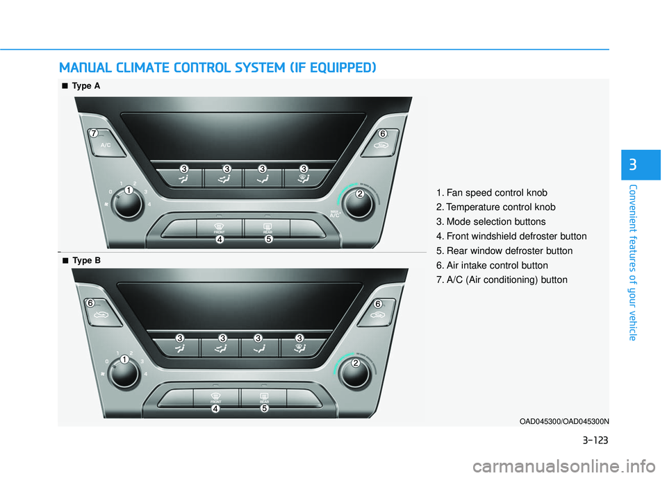HYUNDAI ELANTRA SE 2017  Owners Manual 3-123
Convenient features of your vehicle
3
M
MA
AN
N U
U A
AL
L 
 C
C L
LI
IM
M A
AT
TE
E 
 C
C O
O N
NT
TR
R O
O L
L 
 S
S Y
Y S
ST
T E
EM
M  
 (
( I
IF
F  
 E
E Q
Q U
UI
IP
P P
PE
ED
D )
)
OAD04530