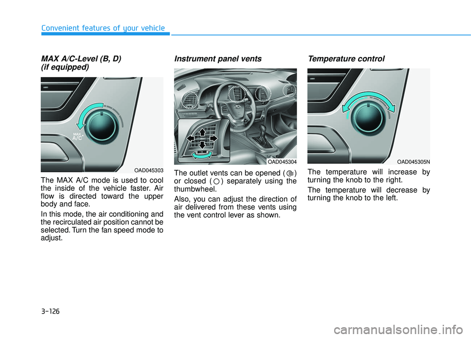 HYUNDAI ELANTRA SE 2017  Owners Manual 3-126
Convenient features of your vehicle
MAX A/C-Level (B, D) (if equipped)
The MAX A/C mode is used to cool
the inside of the vehicle faster. Air
flow is directed toward the upper
body and face.
In 