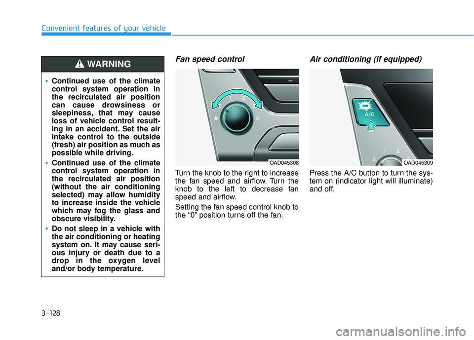 HYUNDAI ELANTRA SE 2017 Owners Manual 3-128
Convenient features of your vehicle
Fan speed control
Turn the knob to the right to increase
the fan speed and airflow. Turn the
knob to the left to decrease fan
speed and airflow.
Setting the f HYUNDAI ELANTRA SE 2017 Owners Manual 3-128
Convenient features of your vehicle
Fan speed control
Turn the knob to the right to increase
the fan speed and airflow. Turn the
knob to the left to decrease fan
speed and airflow.
Setting the f