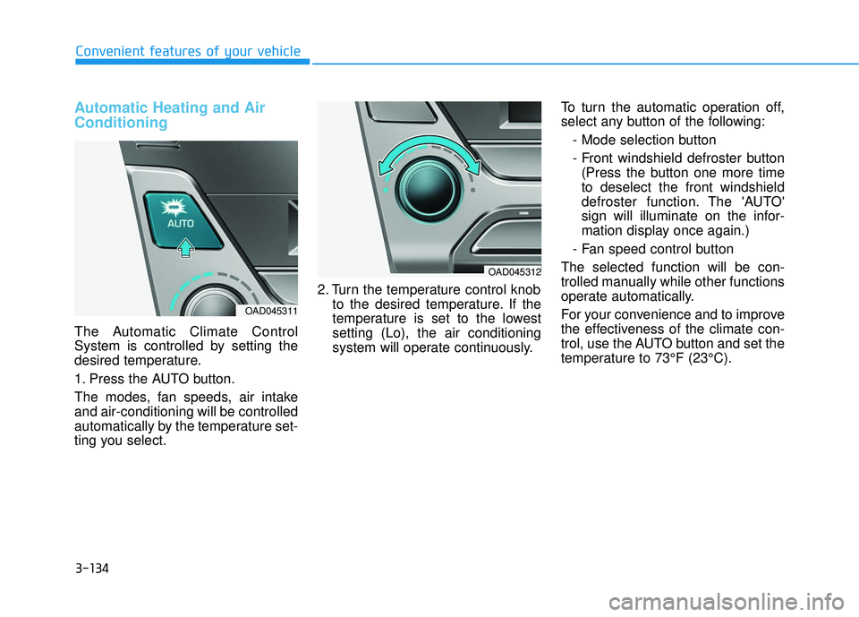 HYUNDAI ELANTRA SE 2017 Owners Manual 3-134
Convenient features of your vehicle
Automatic Heating and Air
Conditioning
The Automatic Climate Control
System is controlled by setting the
desired temperature.
1. Press the AUTO button.
The mo HYUNDAI ELANTRA SE 2017 Owners Manual 3-134
Convenient features of your vehicle
Automatic Heating and Air
Conditioning
The Automatic Climate Control
System is controlled by setting the
desired temperature.
1. Press the AUTO button.
The mo