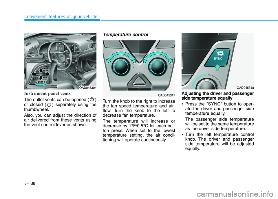 HYUNDAI ELANTRA SE 2017  Owners Manual 3-138
Convenient features of your vehicle
Instrument panel vents
The outlet vents can be opened ( )
or closed ( ) separately using the
thumbwheel.
Also, you can adjust the direction of
air delivered f