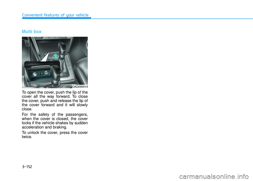 HYUNDAI ELANTRA SE 2017  Owners Manual 3-152
Convenient features of your vehicle
Multi box
To open the cover, push the lip of the
cover all the way forward. To close
the cover, push and release the lip of
the cover forward and it will slow