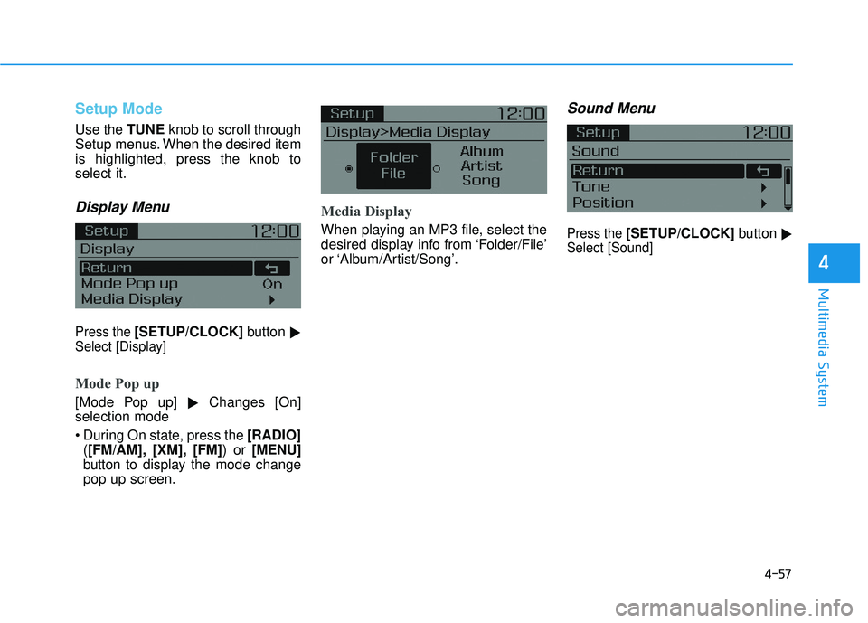 HYUNDAI ELANTRA SE 2017  Owners Manual 4-57
Multimedia System
4
Setup Mode
Use the TUNEknob to scroll through
Setup menus. When the desired item
is highlighted, press the knob to
select it.
Display Menu
Press the [SETUP/CLOCK]  button

Se