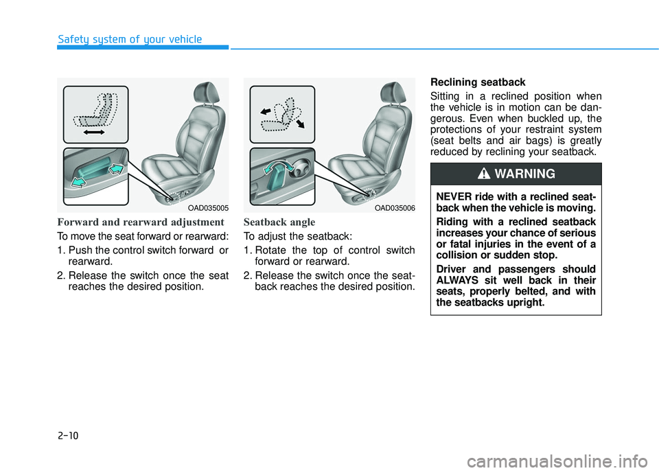 HYUNDAI ELANTRA SE 2017  Owners Manual 2-10
Forward and rearward adjustment
To move the seat forward or rearward:
1. Push the control switch forward  orrearward.
2. Release the switch once the seat reaches the desired position.
Seatback an